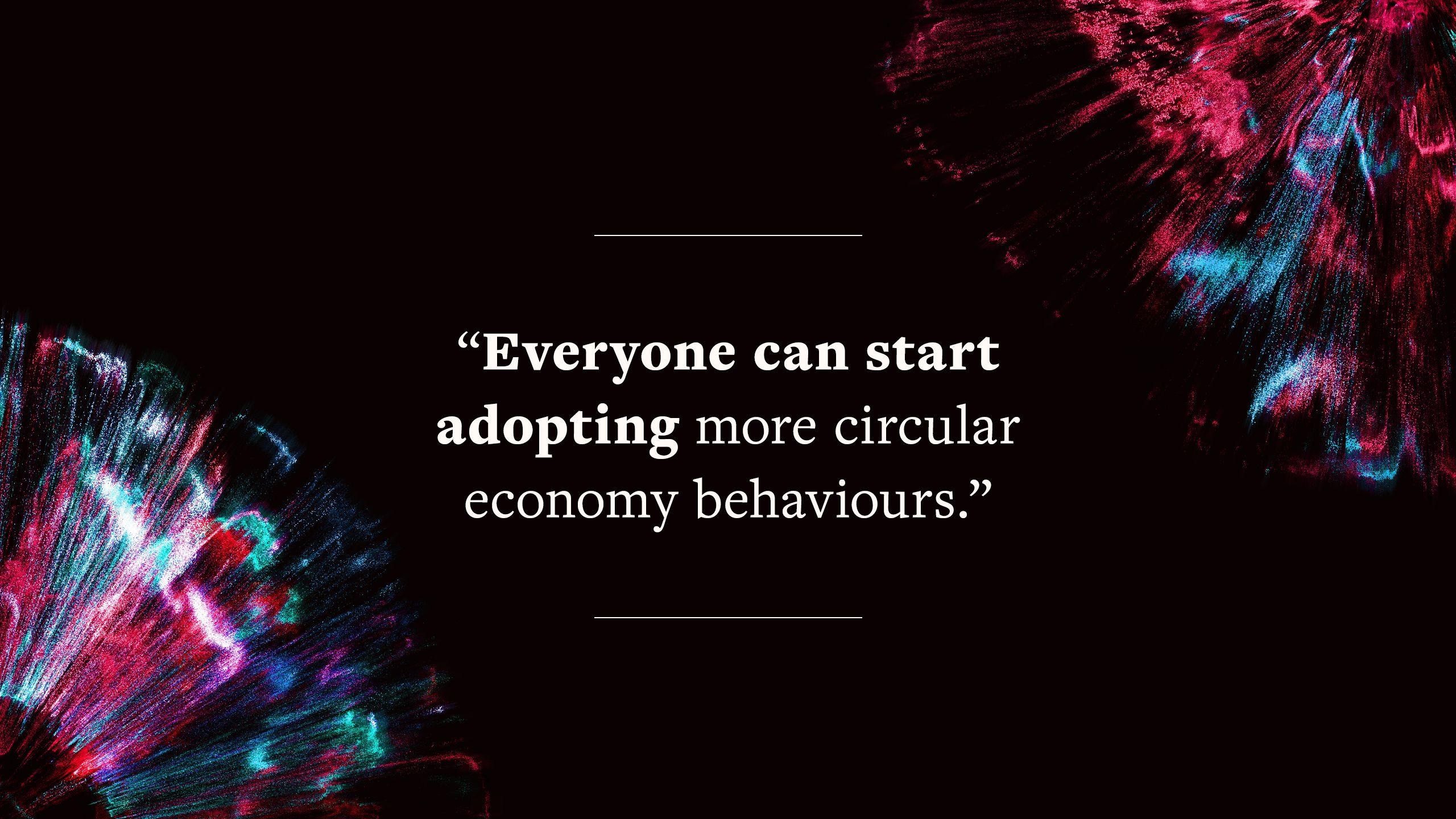 quote says "everyone can start adopting more circular economy behaviours"