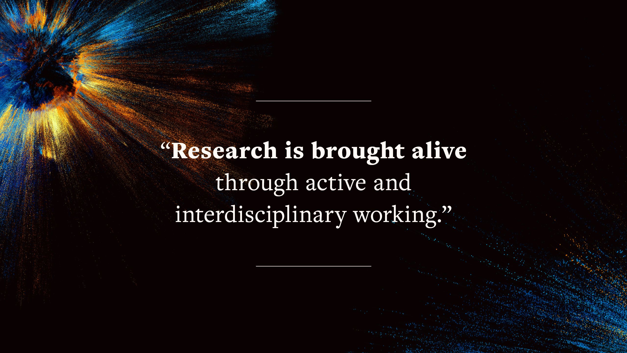 Quote says "Research is brought alive through active and interdisciplinary working."